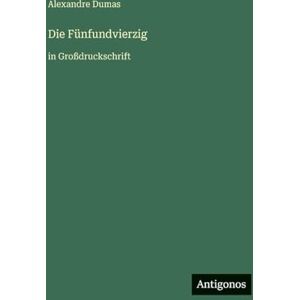 Dumas, Alexandre Die Fünfundvierzig: in Großdruckschrift Dumas, Alexandre Die Fünfundvierzig: in Großdruckschrift