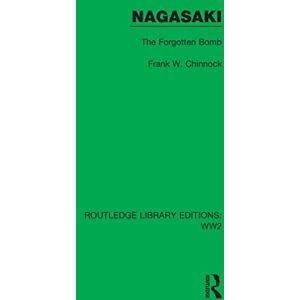Chinnock, Frank W. Nagasaki: The Forgotten Bomb (Routledge Library Editions: WW2) Chinnock, Frank W. Nagasaki: The Forgotten Bomb (Routledge Library Editions: WW2)