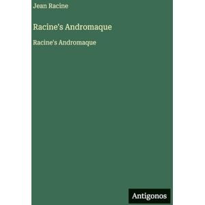 Racine, Jean Racine's Andromaque: Racine's Andromaque Racine, Jean Racine's Andromaque: Racine's Andromaque