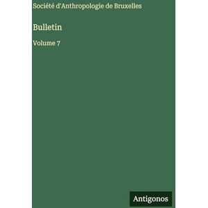 Société d'Anthropologie de Bruxelles Bulletin: Volume 7 Société d'Anthropologie de Bruxelles Bulletin: Volume 7