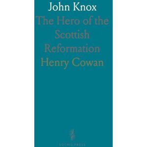 Henry, Cowan John Knox: The Hero of the Scottish Reformation Henry, Cowan John Knox: The Hero of the Scottish Reformation