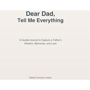 Castro, Rafael Francisco Dear Dad, Tell Me Everything: A Guided Journal to Capture a Father’s Wisdom, Memories, and Love Castro, Rafael Francisco Dear Dad, Tell Me Everything: A Guided Journal to Capture a Father’s Wisdom, Memories, and Love