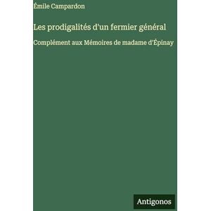 Campardon, Émile Les prodigalités d'un fermier général: Complément aux Mémoires de madame d'Épinay Campardon, Émile Les prodigalités d'un fermier général: Complément aux Mémoires de madame d'Épinay