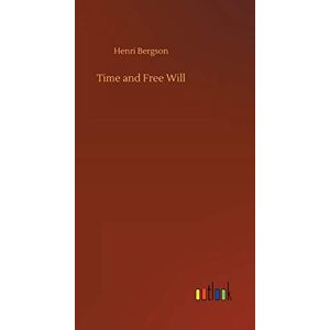 Bergson, Henri Time and Free Will Bergson, Henri Time and Free Will