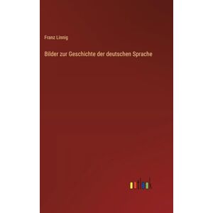 Linnig, Franz Bilder zur Geschichte der deutschen Sprache Linnig, Franz Bilder zur Geschichte der deutschen Sprache