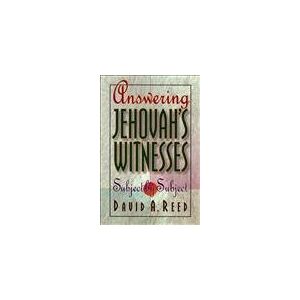Reed, David A. Answering Jehovah's Witnesses: Subject by Subject Reed, David A. Answering Jehovah's Witnesses: Subject by Subject