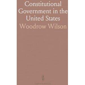 Wilson Constitutional Government in the United States Wilson Constitutional Government in the United States