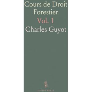 Charles, Guyot Cours de Droit Forestier: Propriété Forestière Et Régime Forestier; Administration des Eaux Et Forèts; Droit Pénal Forestier Charles, Guyot Cours de Droit Forestier: Propriété Forestière Et Régime Forestier; Administration des Eaux Et Forèts; Droit Pénal Forestier
