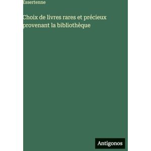 Essertenne Choix de livres rares et précieux provenant la bibliothèque Essertenne Choix de livres rares et précieux provenant la bibliothèque