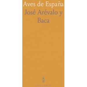 José Arévalo y, Baca Aves de España: Memoria Premiada Con Accésit por la Real Academia de Ciencias Exactas, Físicas y Naturales en el Concurso Publico de 1882 José Arévalo y, Baca Aves de España: Memoria Premiada Con Accésit por la Real Academia de Ciencias Exactas, Físicas y Naturales en el Concurso Publico de 1882