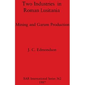 Edmondson, J C Two Industries in Roman Lusitania: Mining and Garum Production: 362 (British Archaeological Reports International Series) Edmondson, J C Two Industries in Roman Lusitania: Mining and Garum Production: 362 (British Archaeological Reports International Series)
