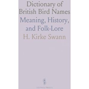 H. Kirke, Swann Dictionary of British Bird Names: Meaning, History, and Folk-Lore H. Kirke, Swann Dictionary of British Bird Names: Meaning, History, and Folk-Lore