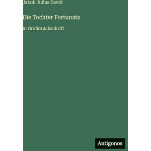 David, Jakob Julius Die Tochter Fortunats: in Großdruckschrift David, Jakob Julius Die Tochter Fortunats: in Großdruckschrift