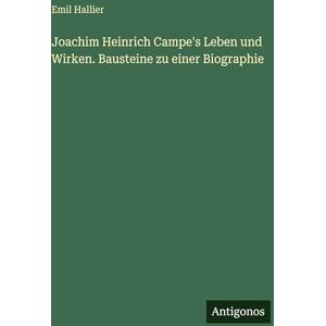 Hallier, Emil Joachim Heinrich Campe's Leben und Wirken. Bausteine zu einer Biographie Hallier, Emil Joachim Heinrich Campe's Leben und Wirken. Bausteine zu einer Biographie