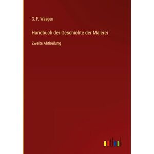 Waagen, G F Handbuch der Geschichte der Malerei: Zweite Abtheilung Waagen, G F Handbuch der Geschichte der Malerei: Zweite Abtheilung