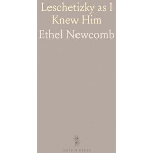 Ethel, Newcomb Leschetizky as I Knew Him Ethel, Newcomb Leschetizky as I Knew Him