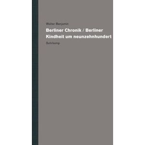 Benjamin, Walter Werke und Nachlaß. Kritische Gesamtausgabe: Band 11: Berliner Chronik / Berliner Kindheit um neunzehnhundert Benjamin, Walter Werke und Nachlaß. Kritische Gesamtausgabe: Band 11: Berliner Chronik / Berliner Kindheit um neunzehnhundert