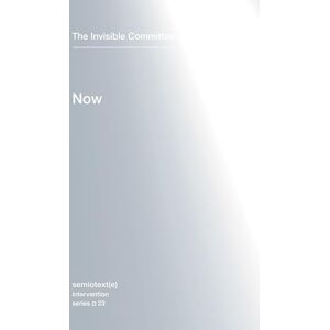 The Invisible Committee Now (Semiotext(e) / Intervention Series): 23 The Invisible Committee Now (Semiotext(e) / Intervention Series): 23