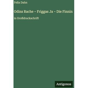 Dahn, Felix Odins Rache Friggas Ja Die Finnin: in Großdruckschrift Dahn, Felix Odins Rache Friggas Ja Die Finnin: in Großdruckschrift