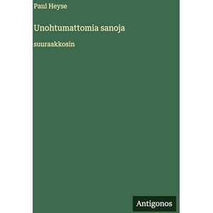 Heyse, Paul Unohtumattomia sanoja: suuraakkosin Heyse, Paul Unohtumattomia sanoja: suuraakkosin