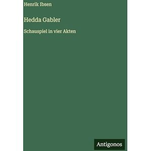 Ibsen, Henrik Hedda Gabler: Schauspiel in vier Akten Ibsen, Henrik Hedda Gabler: Schauspiel in vier Akten