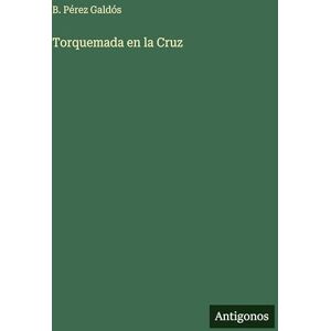 Pérez Galdós, B Torquemada en la Cruz Pérez Galdós, B Torquemada en la Cruz