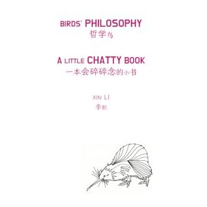 Li, Xin Birds’ Philosophy: A Little Chatty Book (Bilingual English-Chinese Edition) (Animal Philosophy) Li, Xin Birds’ Philosophy: A Little Chatty Book (Bilingual English-Chinese Edition) (Animal Philosophy)