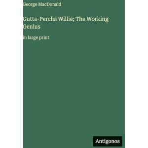 MacDonald, George Gutta-Percha Willie; The Working Genius: in large print MacDonald, George Gutta-Percha Willie; The Working Genius: in large print