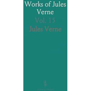 Jules, Verne Works of Jules Verne: The Exploration of the World: The World Outlined; Seekers and Traders; Scientific Exploration Jules, Verne Works of Jules Verne: The Exploration of the World: The World Outlined; Seekers and Traders; Scientific Exploration