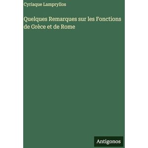 Lampryllos, Cyriaque Quelques Remarques sur les Fonctions de Grèce et de Rome Lampryllos, Cyriaque Quelques Remarques sur les Fonctions de Grèce et de Rome