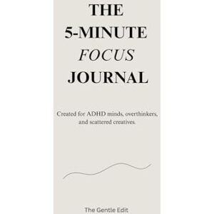 The Gentle Edit The 5-minute Focus Journal: Created for ADHD minds, overthinkers and scattered creatives. The Gentle Edit The 5-minute Focus Journal: Created for ADHD minds, overthinkers and scattered creatives.