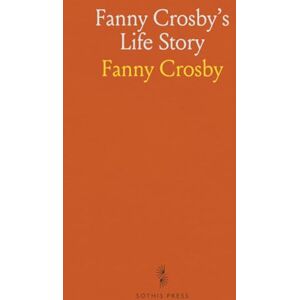 Fanny, Crosby Fanny Crosby's Life Story Fanny, Crosby Fanny Crosby's Life Story