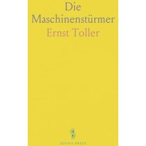 Ernst, Toller Die Maschinenstürmer: Ein Drama aus der Zeit der Ludditenbewegung in England in Fünf Akten und Einem Vorspiel Ernst, Toller Die Maschinenstürmer: Ein Drama aus der Zeit der Ludditenbewegung in England in Fünf Akten und Einem Vorspiel
