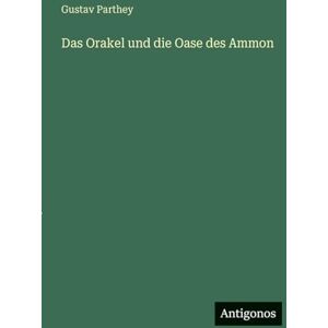 Parthey, Gustav Das Orakel und die Oase des Ammon Parthey, Gustav Das Orakel und die Oase des Ammon