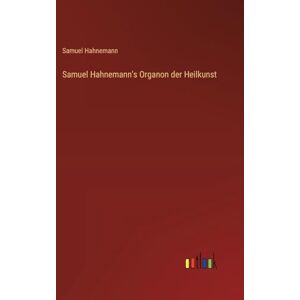 Hahnemann, Samuel Samuel Hahnemann's Organon der Heilkunst Hahnemann, Samuel Samuel Hahnemann's Organon der Heilkunst