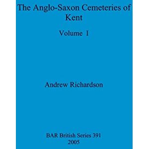 Richardson, Andrew The Anglo-Saxon Cemeteries of Kent, Volume I: 391 (BAR British) Richardson, Andrew The Anglo-Saxon Cemeteries of Kent, Volume I: 391 (BAR British)