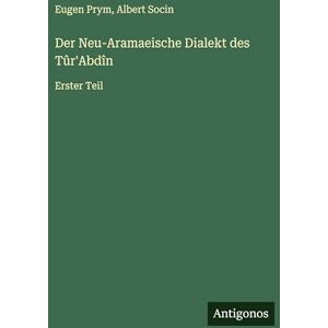 Socin, Albert Der Neu-Aramaeische Dialekt des Tûr'Abdîn: Erster Teil Socin, Albert Der Neu-Aramaeische Dialekt des Tûr'Abdîn: Erster Teil