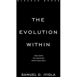 Iyiola, Samuel THE EVOLUTION WITHIN: 365 Days To Discover Your True Self Iyiola, Samuel THE EVOLUTION WITHIN: 365 Days To Discover Your True Self