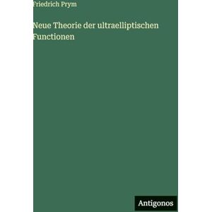 Prym, Friedrich Neue Theorie der ultraelliptischen Functionen Prym, Friedrich Neue Theorie der ultraelliptischen Functionen