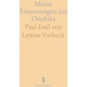 Paul Emil von, Lettow-Vorbeck Meine Erinnerungen aus Ostafrika Paul Emil von, Lettow-Vorbeck Meine Erinnerungen aus Ostafrika