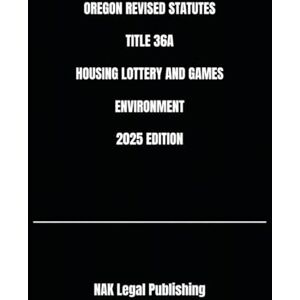 Legal Publishing, NAK OREGON REVISED STATUTES TITLE 36A HOUSING LOTTERY AND GAMES ENVIRONMENT 2025 EDITION Legal Publishing, NAK OREGON REVISED STATUTES TITLE 36A HOUSING LOTTERY AND GAMES ENVIRONMENT 2025 EDITION