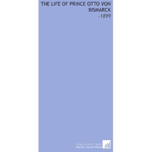 Stearns, Frank Preston The Life of Prince Otto Von Bismarck: -1899 Stearns, Frank Preston The Life of Prince Otto Von Bismarck: -1899