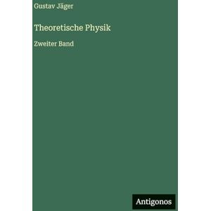 Jäger, Gustav Theoretische Physik: Zweiter Band Jäger, Gustav Theoretische Physik: Zweiter Band
