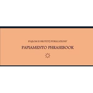 G.R., Mateo B'ajlom ii Nkotz'i'j Publications' Papiamento Phrasebook: Ideal for Traveling to Aruba G.R., Mateo B'ajlom ii Nkotz'i'j Publications' Papiamento Phrasebook: Ideal for Traveling to Aruba