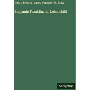 Stevens, Henry Benjamin Franklin: ein Lebensbild Stevens, Henry Benjamin Franklin: ein Lebensbild