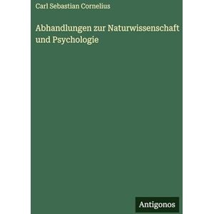Cornelius, Carl Sebastian Abhandlungen zur Naturwissenschaft und Psychologie Cornelius, Carl Sebastian Abhandlungen zur Naturwissenschaft und Psychologie