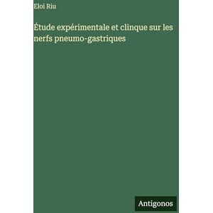 Riu, Eloi Étude expérimentale et clinque sur les nerfs pneumo-gastriques Riu, Eloi Étude expérimentale et clinque sur les nerfs pneumo-gastriques