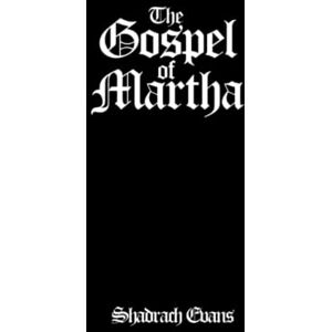 Evans, Shadrach The Gospel of Martha: The Gospel of the Good News of Jesus the Christ According to His Servant Martha, Sister of Lazarus Who was Raised from the Dead, ... Never Helping, (and Doug the Half Brother) Evans, Shadrach The Gospel of Martha: The Gospel of the Good News of Jesus the Christ According to His Servant Martha, Sister of Lazarus Who was Raised from the Dead, ... Never Helping, (and Doug the Half Brother)