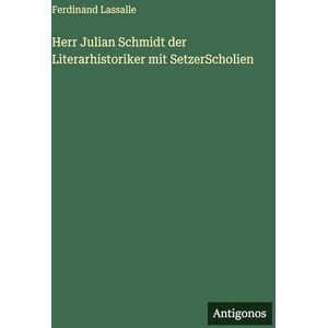 Lassalle, Ferdinand Herr Julian Schmidt der Literarhistoriker mit SetzerScholien Lassalle, Ferdinand Herr Julian Schmidt der Literarhistoriker mit SetzerScholien