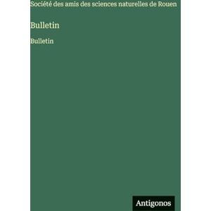 Société Amis Des Sciences de Rouen Bulletin: Bulletin Société Amis Des Sciences de Rouen Bulletin: Bulletin